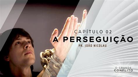 O Grande Conflito Cap Tulo A Persegui O Uma Saga Milenar E Seu