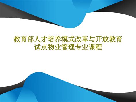 教育部人才培养模式改革与开放教育试点物业管理专业课程共51页文档word文档在线阅读与下载免费文档