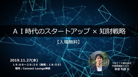 【2019年11月27日水】ai時代のスタートアップ×知財戦略セミナー開催のお知らせ｜つなぐip株式会社のプレスリリース