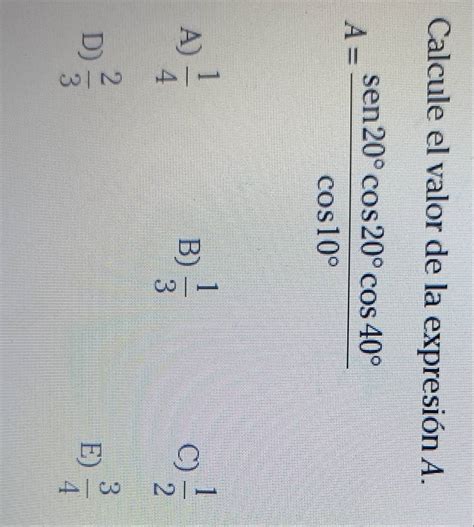 Resuelto Calcule el valor de la expresión A A sen 20cos 20cos 40