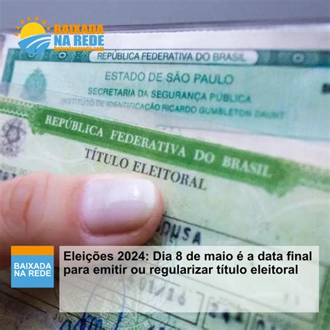 Eleições 2024 Dia 8 de maio é a data final para emitir ou regularizar