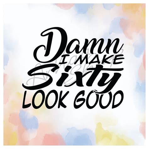 Damn I Make Sixty Look Good Svg  Dxf Png 60th Birthday Etsy