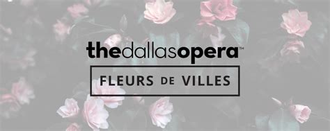 Fleurs De Villes • The Dallas Opera