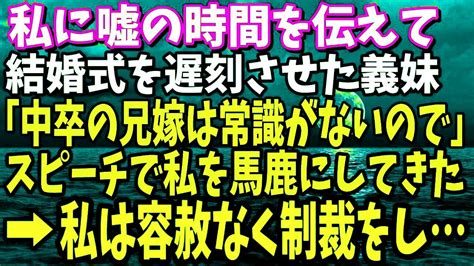 スカッと】私に嘘の時間を伝えて結婚式を遅刻させた義妹「中卒の兄嫁は常識がなくて親族の恥ですみませんw」→出席者にスピーチで私を馬鹿にしたので