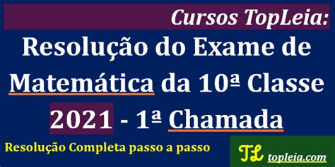 Resolução Do Exame De Matemática Da 10ª Classe 2021 1ª Chamada