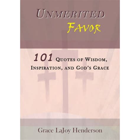 Unmerited Favor: 101 Quotes of Wisdom, Inspiration and God's Grace ...