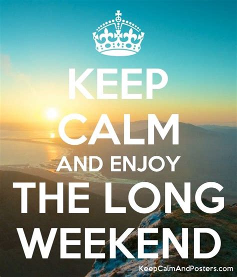 KEEP CALM AND ENJOY THE LONG WEEKEND Enjoy The Long Weekend Quotes