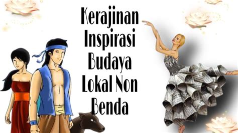 Contoh Kerajinan Dengan Inspirasi Budaya Lokal Non Benda 58 Koleksi