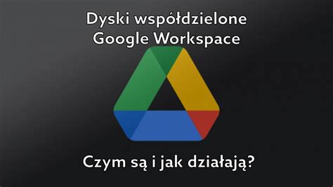 Jak działa dysk współdzielony Google Workspace