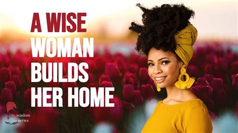 A Wise Woman Builds Her Home A Wise Woman Builds Her House Youtube