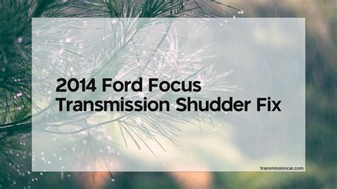 2014 Ford Focus Transmission Shudder Fix Car Transmission Guide