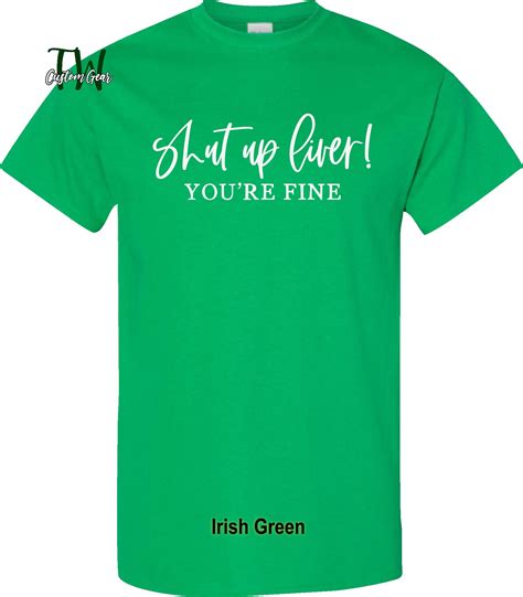 Shut Up Liver Youre Fine St Patricks Day T Shirt Green St Patricks