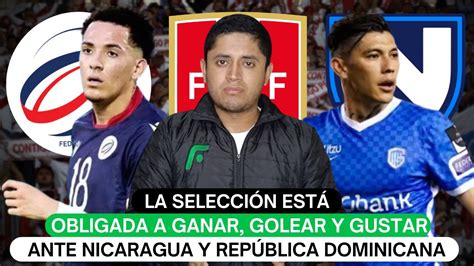 La Selecci N Est Obligada A Ganar Golear Y Gustar Ante Nicaragua Y