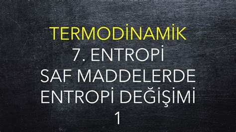 Termodinamik 7 Entropi Saf Maddelerde Entropi Değişimi YouTube