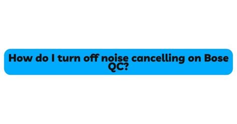 How do I turn off noise cancelling on Bose QC? - All For Turntables