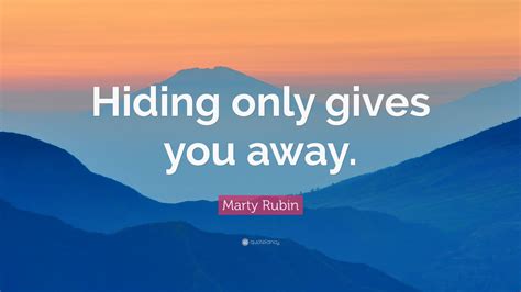 Marty Rubin Quote Hiding Only Gives You Away”