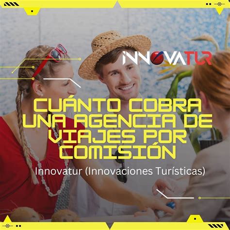 Cu Nto Cobra Una Agencia De Viajes Por Comisi N Innovatur