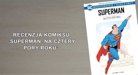 Superman Na Cztery Pory Roku Recenzja Komiksu Uniwersum DC Comics