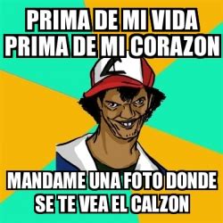 Meme Ash Pedreiro Prima De Mi Vida Prima De Mi Corazon Mandame Una