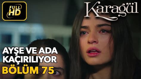 Karagül 75 Bölüm Full HD Tek Parça Ayşe ve Ada Kaçırılıyor YouTube