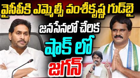 వైసీపీకి ఎమ్మెల్సీ వంశీకృష్ణ గుడ్‌బై జనసేనలో చేరిక Ycp Mla Big Shock To Ys Jagan Youtube