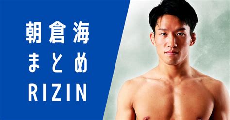 朝倉海｜プロフィール・戦績、結婚・彼女は？｜rizin サラスタ！