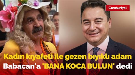 Kadın kıyafeti ile gezen bıyıklı adam Ali Babacan a bana koca bulun