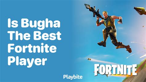 Is Bugha The Best Fortnite Player Playbite