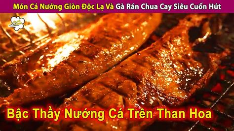 Món Cá Chà Bặc Nướng Độc Lạ Và Gà Rán Chua Cay Siêu Cuốn Hút | Review ...