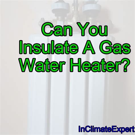 Can You Insulate A Gas Water Heater Inclimateexpert