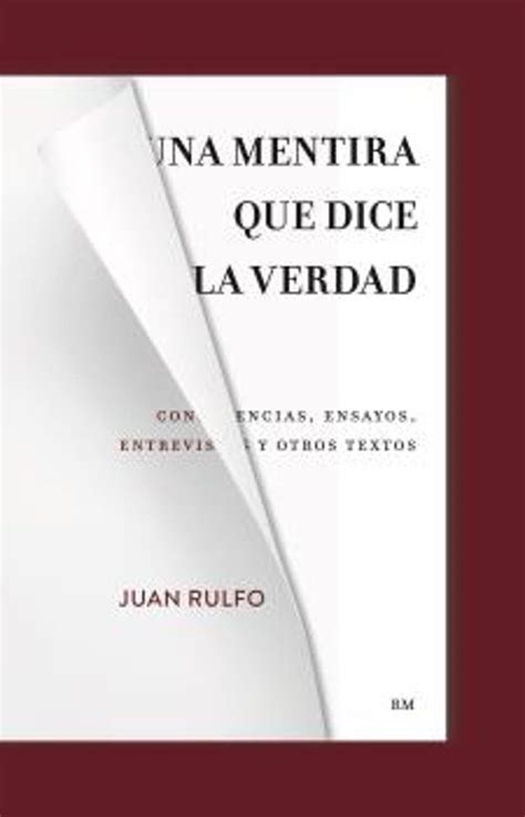 Una Mentira Que Dice La Verdad Juan Rulfo Casa Del Libro México