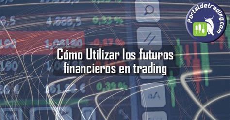 Cómo utilizar los futuros financieros en trading Portaldetrading