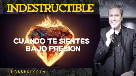 Indestructible Cuando Te Sientes Bajo Presi N Lucas Bressan Youtube