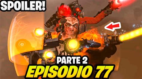 Skibidi Toilet 77 Parte 2 PRIMER SPOILER FILTRADO Por DAFUQ EL G MAN