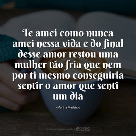 Te Amei Como Nunca Amei Nessa Vida E Do Final Desse Amor Restou Uma