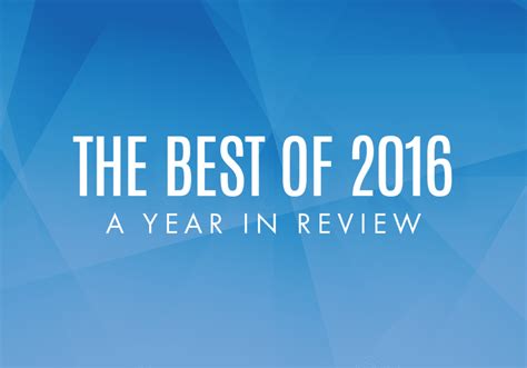 The Best Of 2016 Our Year In Review