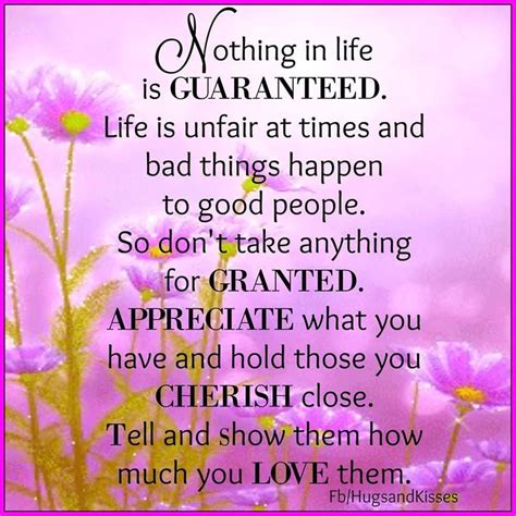 Nothing Is Guaranteed In Life Dont Take Anything For Granted Appreciate