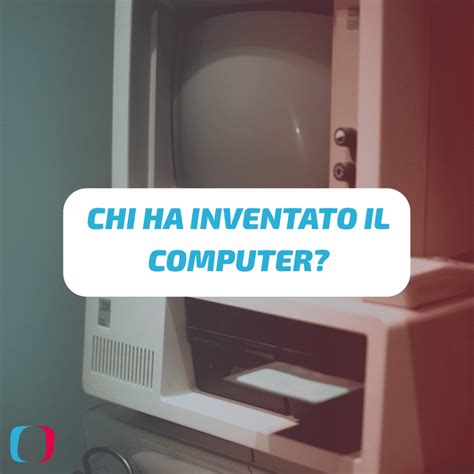 Chi Ha Inventato Il Computer Blog Tecnologico Di Ticinocom