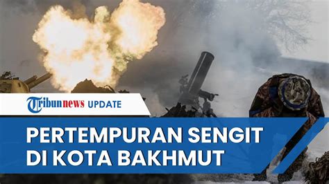 Perang Sengit Pasukan Rusia Vs Ukraina Di Bakhmut Kepala Wagner Klaim