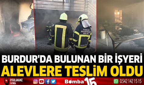 Burdur Da Bulunan Bir I Yeri Alevlere Teslim Oldu Burdur Haber