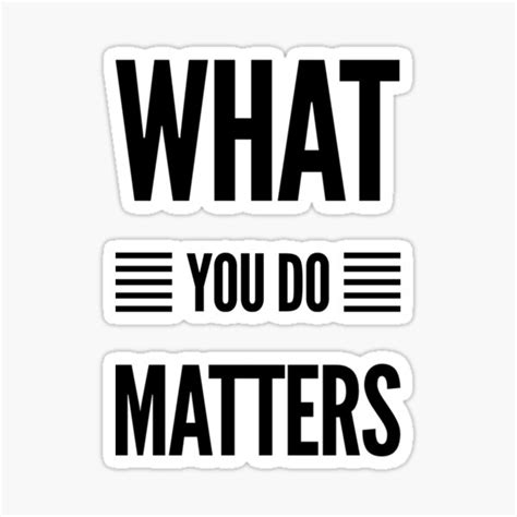 What You Do Matters Sticker For Sale By Positiveimpulse Redbubble