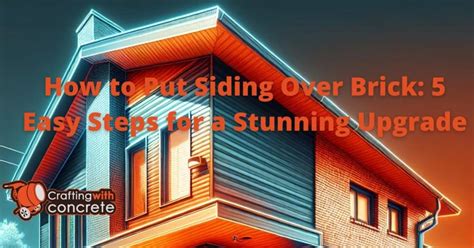 How To Put Siding Over Brick Easy Steps For A Stunning Upgrade