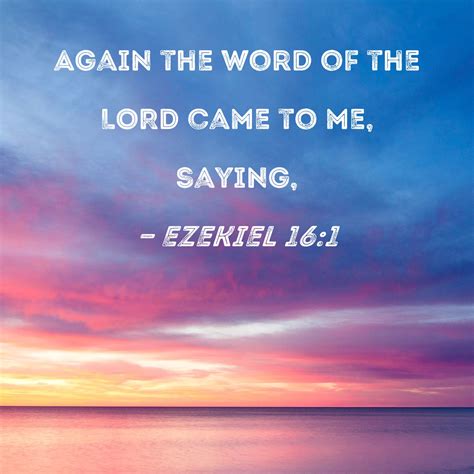 Ezekiel 16:1 Again the word of the LORD came to me, saying,