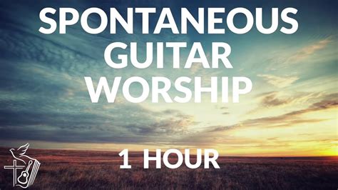 Hour Of Spontaneous Guitar Worship Guitar Instrumental Worship