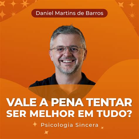 Vale A Pena Tentar Ser O Melhor Em Tudo Com Daniel Martins De Barros