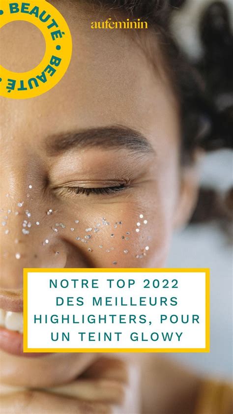 Pour Un Teint Glowy Notre Top Des Meilleurs Highlighters