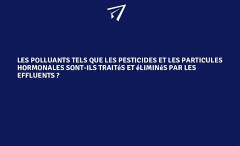 Les Polluants Tels Que Les Pesticides Et Les Particules Hormonales Sont