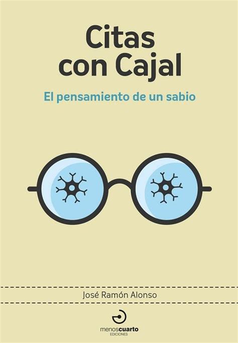 Citas Con Cajal El Pensamiento De Un Sabio Alonso Pe A Jos