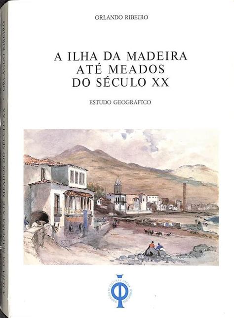 Ribeiro Orlando A ilha da Madeira até meados do século xx estudo