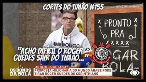 Cortes Do Tim O Neto Fala Sobre Poss Vel Sa Da De Roger Guedes